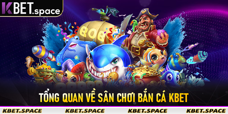 Tổng quan về sân chơi bắn cá Kbet